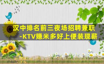 汉中排名前三夜场招聘兼职-KTV赚米多好上便装现薪